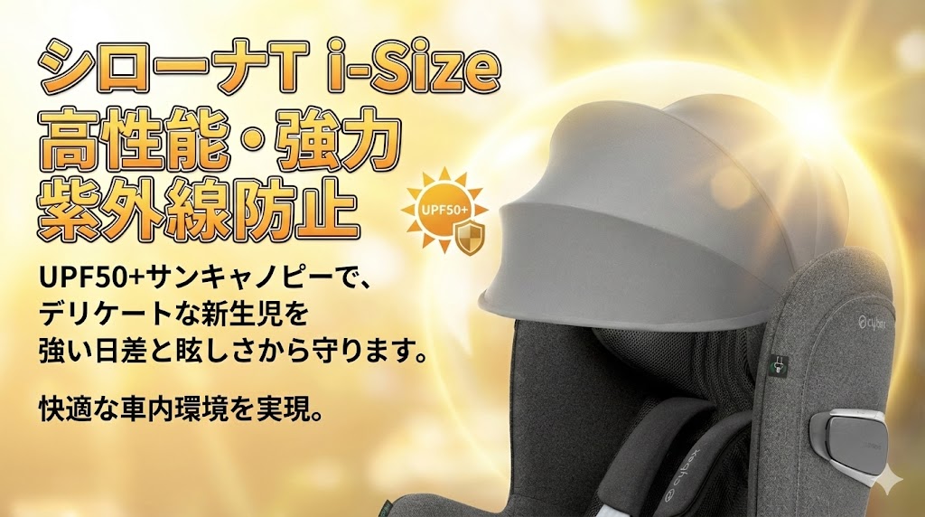 シローナT i-Size
シローナ aG i-Size
シローナ Gi i-Size
比較
違い
日よけ
サンキャノピー
UPF+50